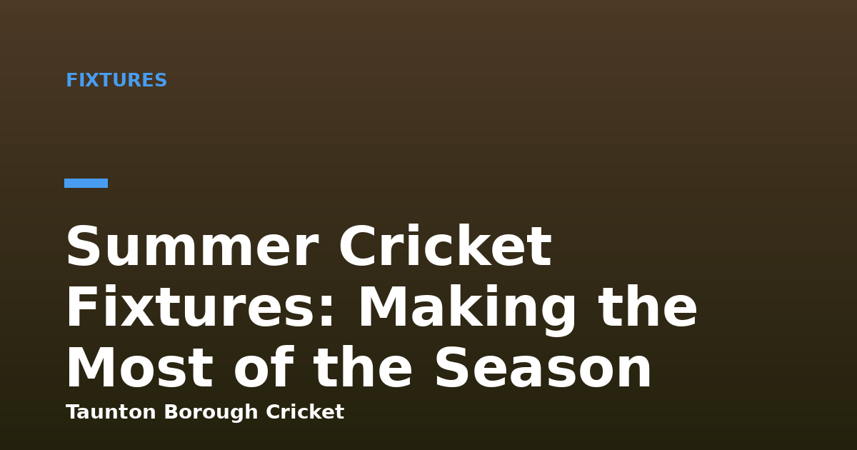 Summer Cricket Fixtures: Making the Most of the Season